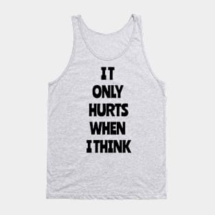 It Only Hurts When I Think Tank Top